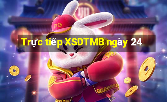 Trực tiếp XSDTMB ngày 24