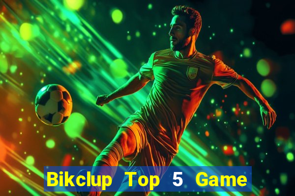 Bikclup Top 5 Game Đánh Bài Đổi Thưởng