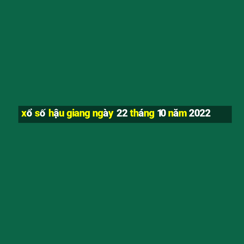 xổ số hậu giang ngày 22 tháng 10 năm 2022