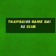 Thanbai88 Game Bài 52 Club