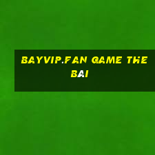 Bayvip.Fan Game The Bài