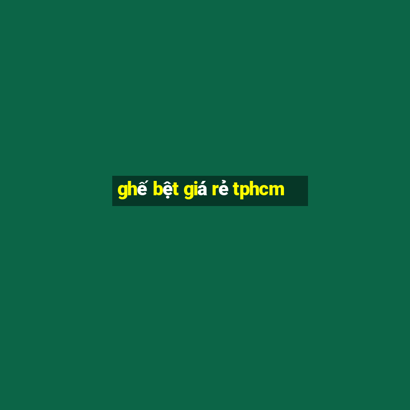 ghế bệt giá rẻ tphcm