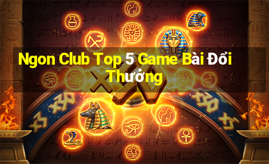 Ngon Club Top 5 Game Bài Đổi Thưởng