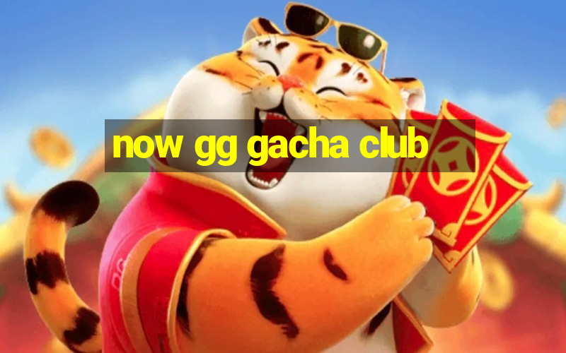 now gg gacha club