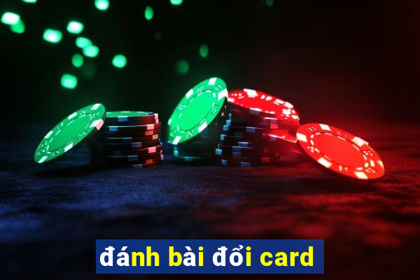 đánh bài đổi card