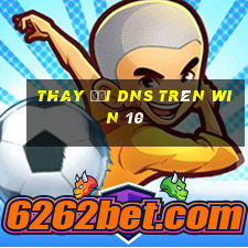 thay đổi dns trên win 10