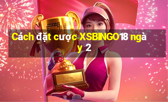 Cách đặt cược XSBINGO18 ngày 2