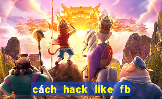 cách hack like fb đơn giản