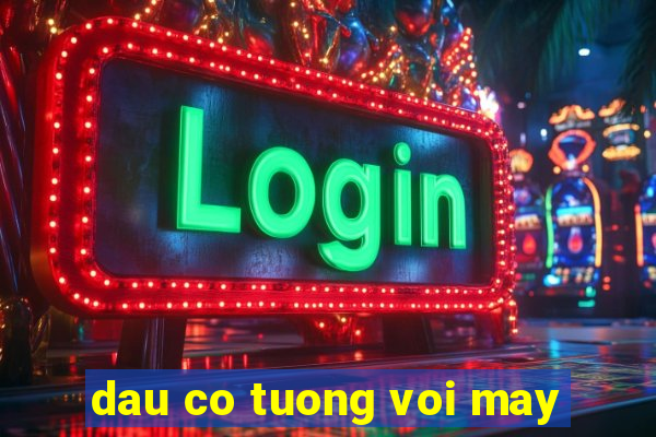 dau co tuong voi may