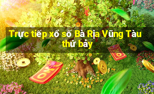 Trực tiếp xổ số Bà Rịa Vũng Tàu thứ bảy