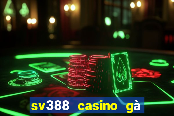 sv388 casino gà đòn đòn trực tiếp