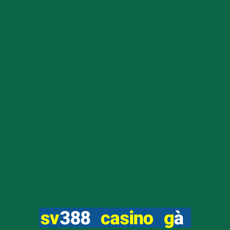 sv388 casino gà đòn đòn trực tiếp