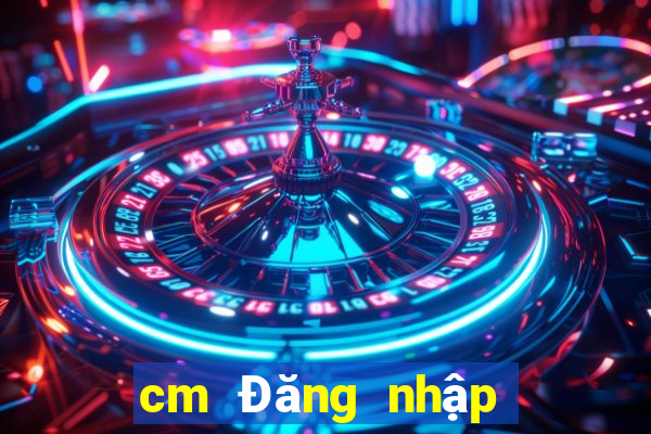 cm Đăng nhập phiên bản web