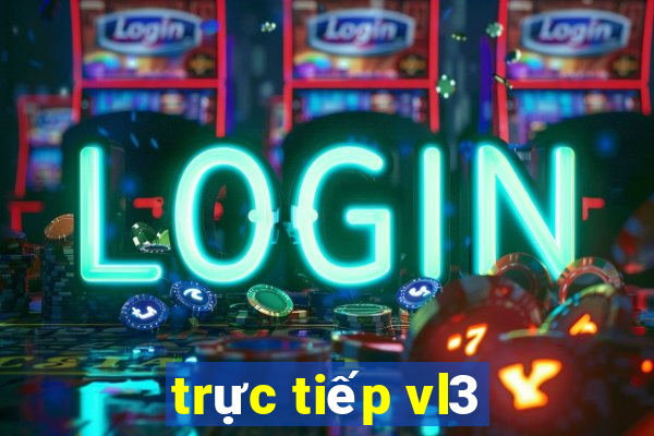 trực tiếp vl3