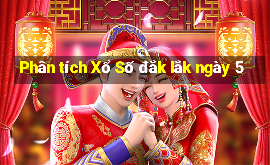 Phân tích Xổ Số đắk lắk ngày 5