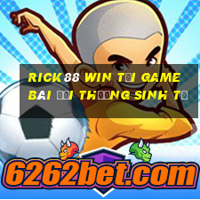 Rick88 Win Tại Game Bài Đổi Thưởng Sinh Tử