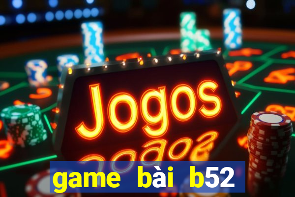 game bài b52 đổi thưởng 2022