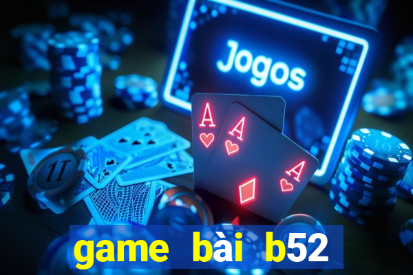 game bài b52 đổi thưởng 2022