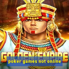 poker games not online