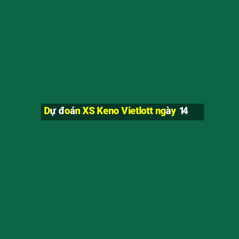 Dự đoán XS Keno Vietlott ngày 14