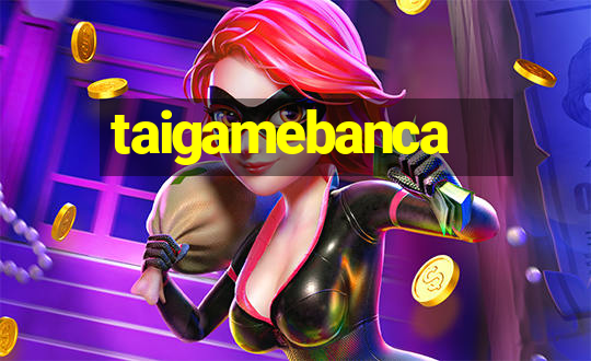 taigamebanca