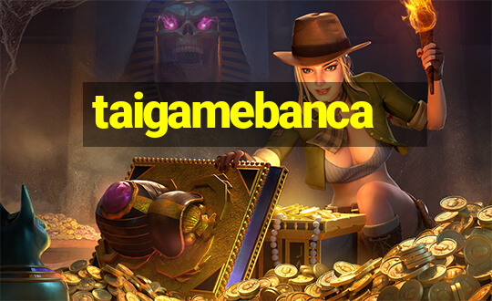 taigamebanca