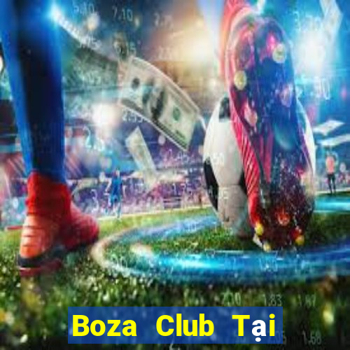 Boza Club Tại Game Bài B52 Đổi Thưởng