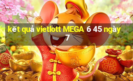 kết quả vietlott MEGA 6 45 ngày 7