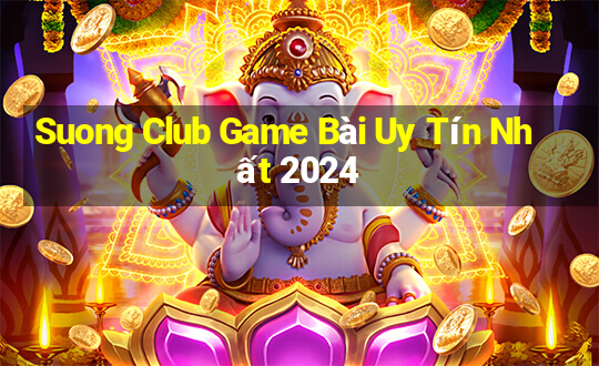 Suong Club Game Bài Uy Tín Nhất 2024