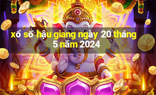 xổ số hậu giang ngày 20 tháng 5 năm 2024