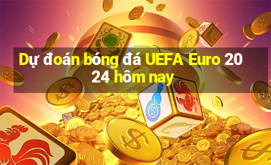 Dự đoán bóng đá UEFA Euro 2024 hôm nay