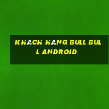 Khách hàng bull bull Android