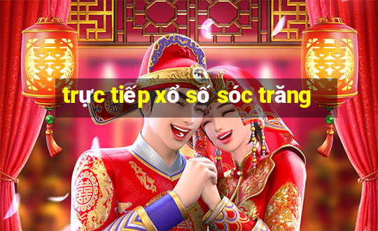 trực tiếp xổ số sóc trăng