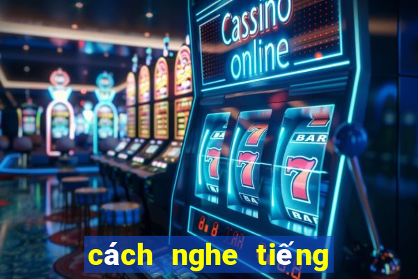 cách nghe tiếng xóc đĩa