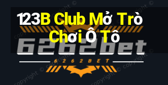 123B Club Mở Trò Chơi Ô Tô