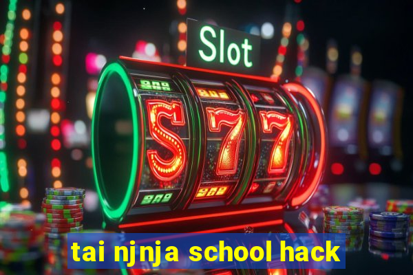 tai njnja school hack