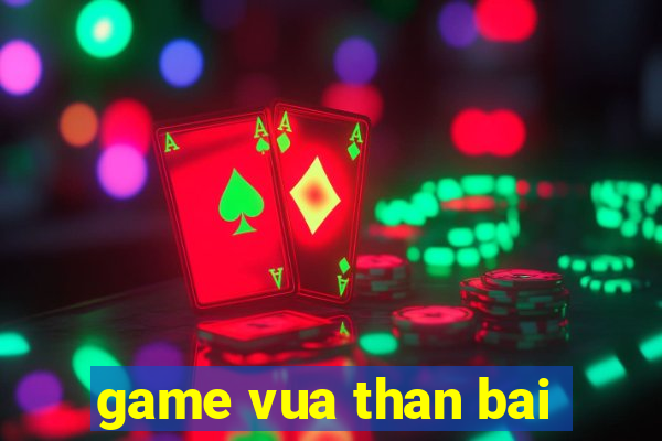 game vua than bai