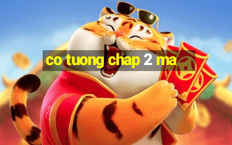 co tuong chap 2 ma