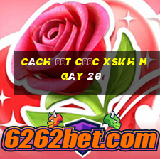 Cách đặt cược XSKH ngày 20