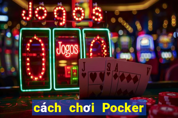 cách chơi Pocker thắng 100