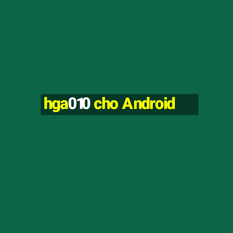 hga010 cho Android