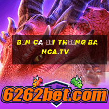 bắn cá đổi thưởng banca.tv