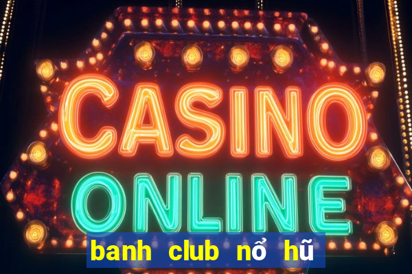 banh club nổ hũ banh nóc