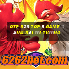 Otp B29 Top 5 Game Đánh Bài Đổi Thưởng