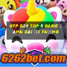 Otp B29 Top 5 Game Đánh Bài Đổi Thưởng