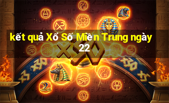 kết quả Xổ Số Miền Trung ngày 22