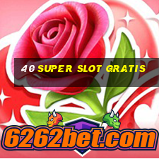 40 super slot gratis