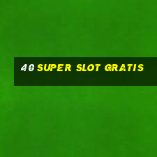 40 super slot gratis