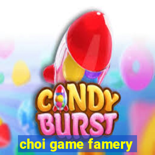 choi game famery