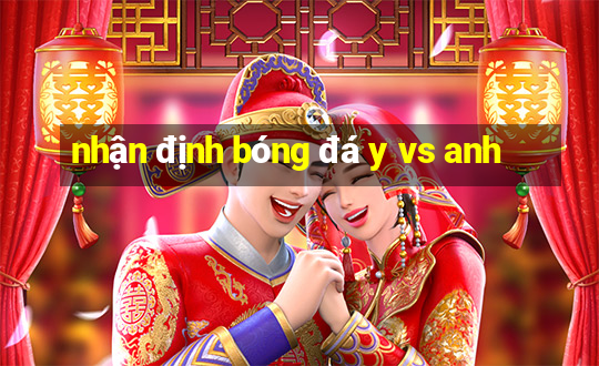 nhận định bóng đá y vs anh